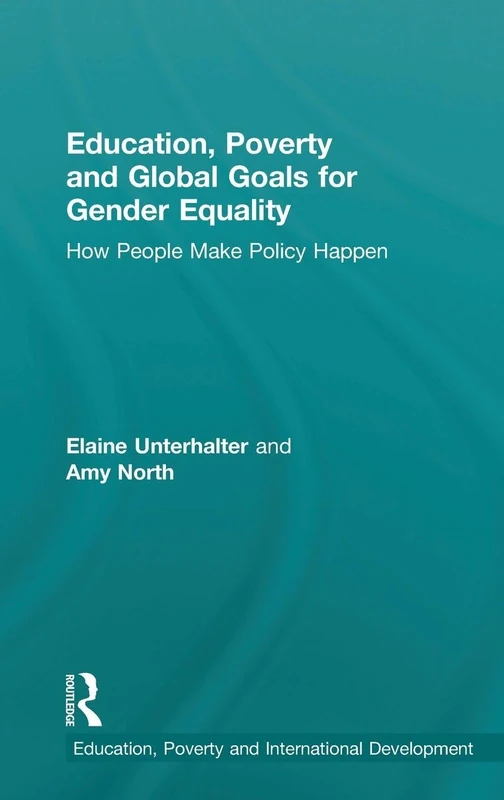 Education, Poverty and Global Goals for Gender Equality: How People Make Policy Happen (Education, Poverty and International Development)