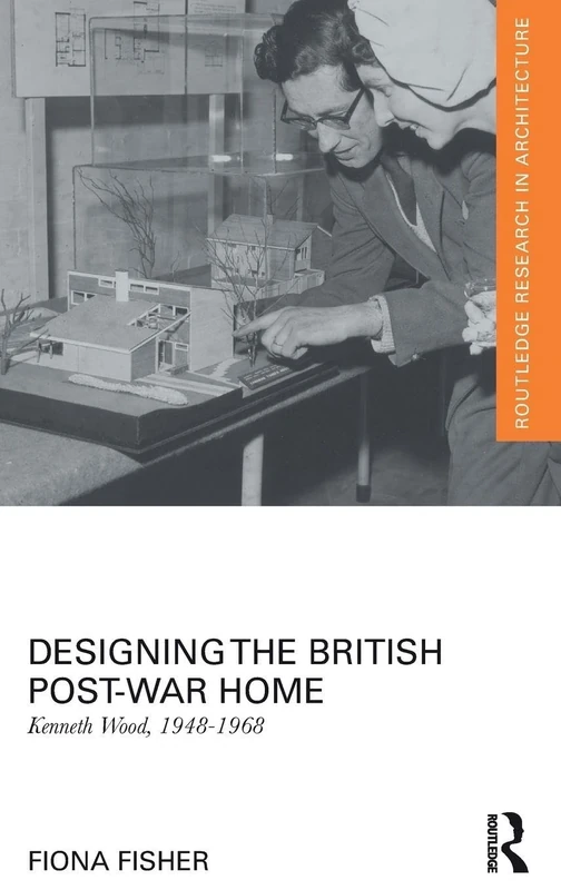 Designing the British Post-War Home: Kenneth Wood, 1948-1968 (Routledge Research in Architecture)