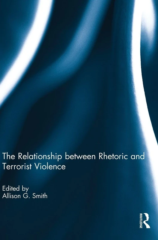 Routledge - The Relationship between Rhetoric and Terrorist Violence