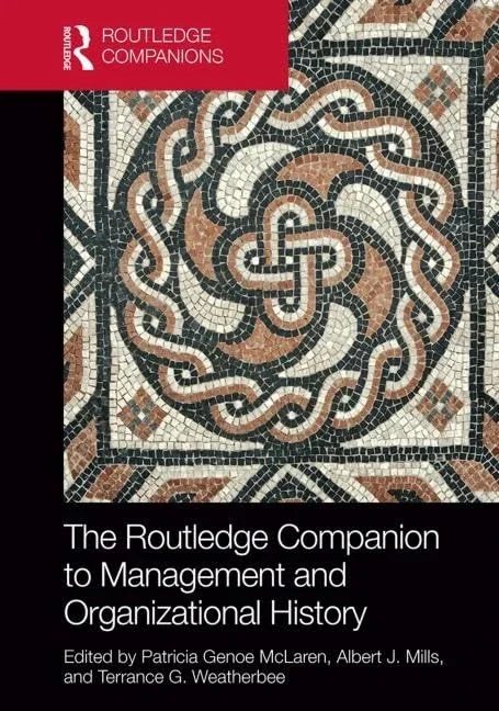 The Routledge Companion to Management and Organizational History (Routledge Companions in Business, Management and Marketing)