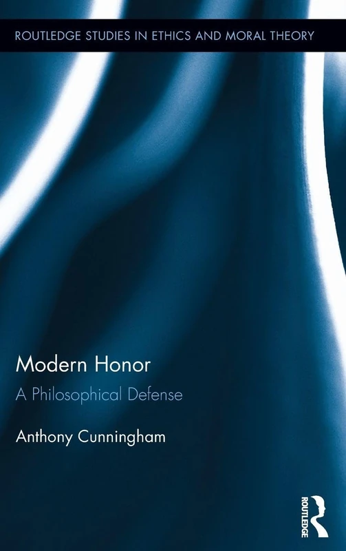 Modern Honor: A Philosophical Defense - Routledge Studies