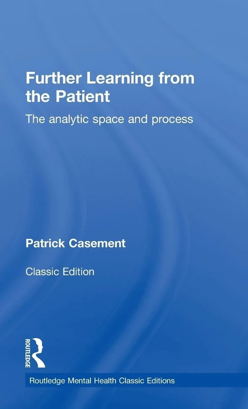 Further Learning from the Patient: The analytic space and process (Routledge Mental Health Classic Editions)