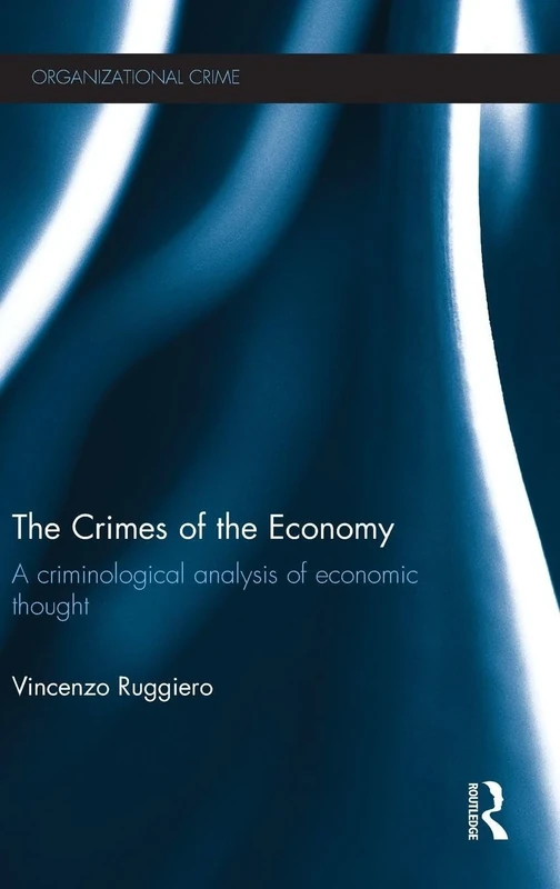 The Crimes of the Economy: A Criminological Analysis of Economic Thought (Organizational Crime)