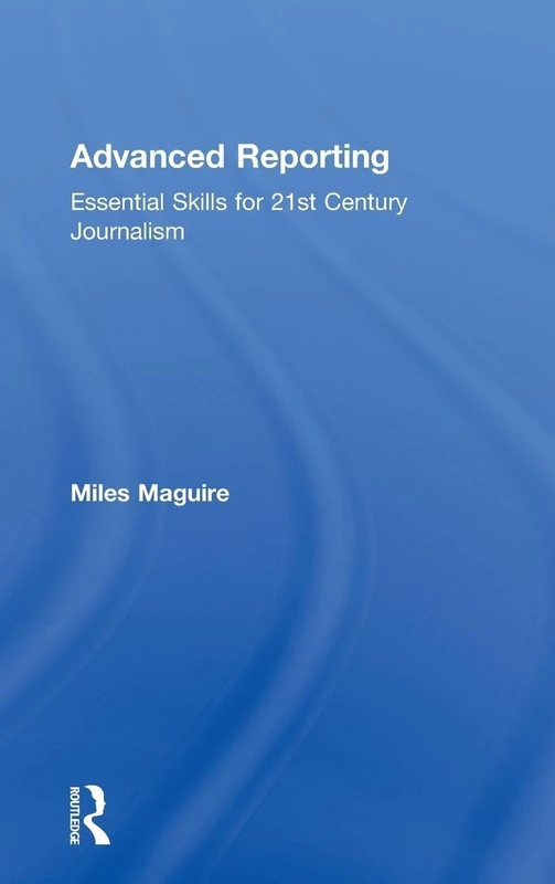 Advanced Reporting: Essential Skills for 21st Century Journalism