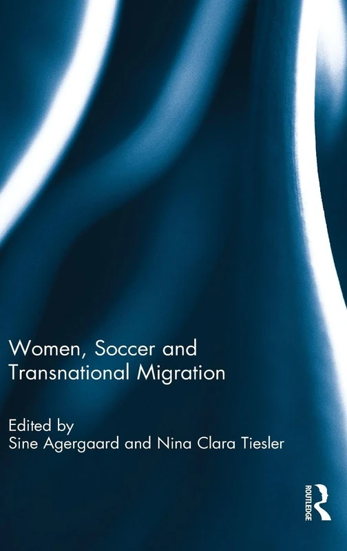 Routledge - Women, Soccer and Transnational Migration Book