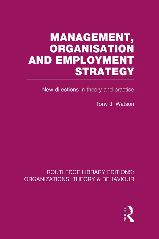 Management Organization and Employment Strategy (RLE: Organizations): New Directions in Theory and Practice (Routledge Library Editions: Organizations)