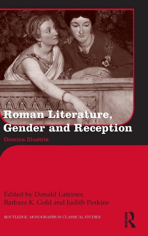 Roman Literature, Gender and Reception: Domina Illustris: 13 (Routledge Monographs in Classical Studies)