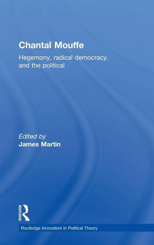Routledge Chantal Mouffe: Hegemony, Radical Democracy, and the Political