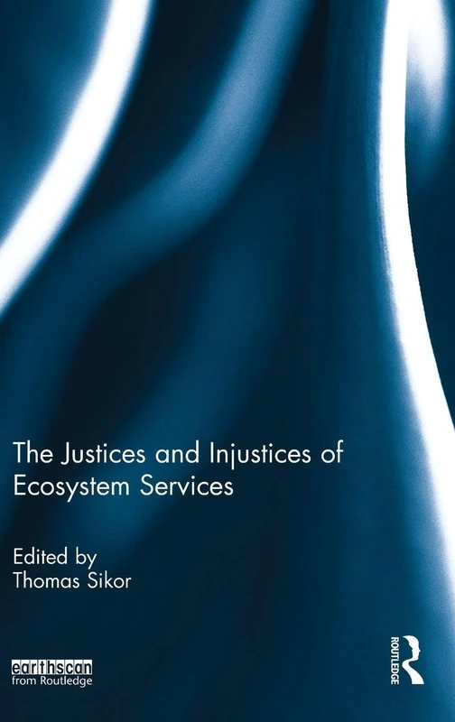The Justices and Injustices of Ecosystem Services (Routledge Studies in Ecosystem Services)