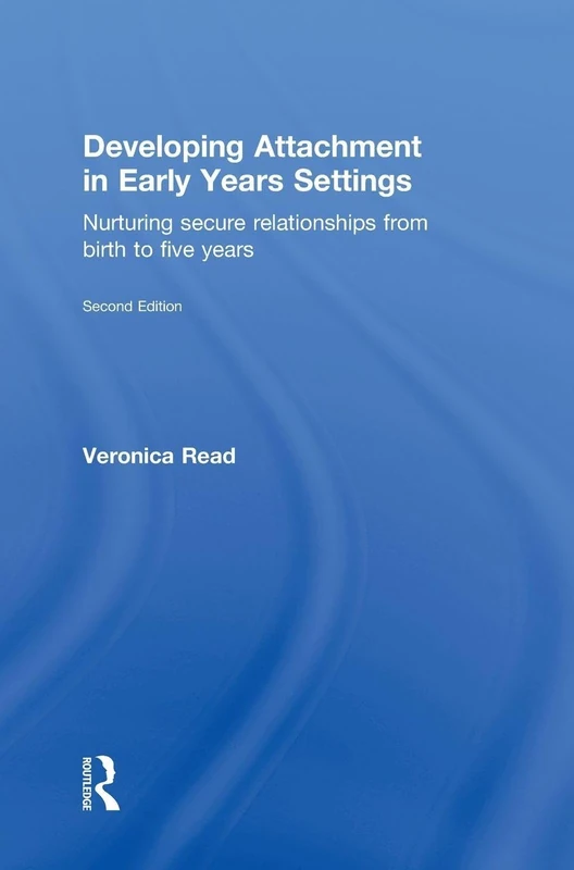 Developing Attachment in Early Years Settings: Nurturing secure relationships from birth to five years