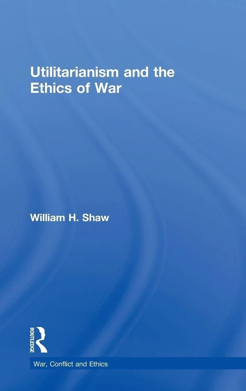 Routledge Utilitarianism and the Ethics of War Book