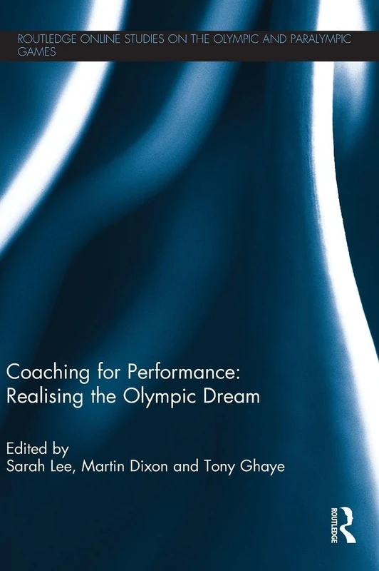 Coaching for Performance: Realising the Olympic Dream (Routledge Online Studies on the Olympic and Paralympic Games)