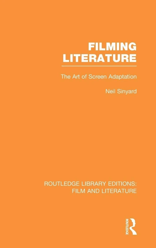Filming Literature: The Art of Screen Adaptation (Routledge Library Editions: Film and Literature)