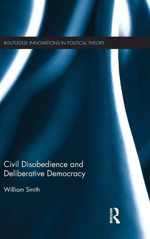 Routledge Civil Disobedience and Deliberative Democracy Book