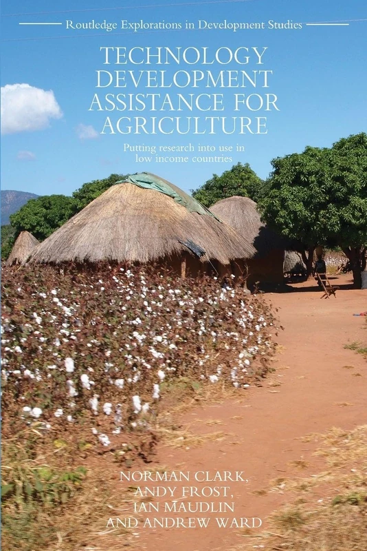 Technology Development Assistance for Agriculture: Putting research into use in low income countries: 04 (Routledge Explorations in Development Studies)