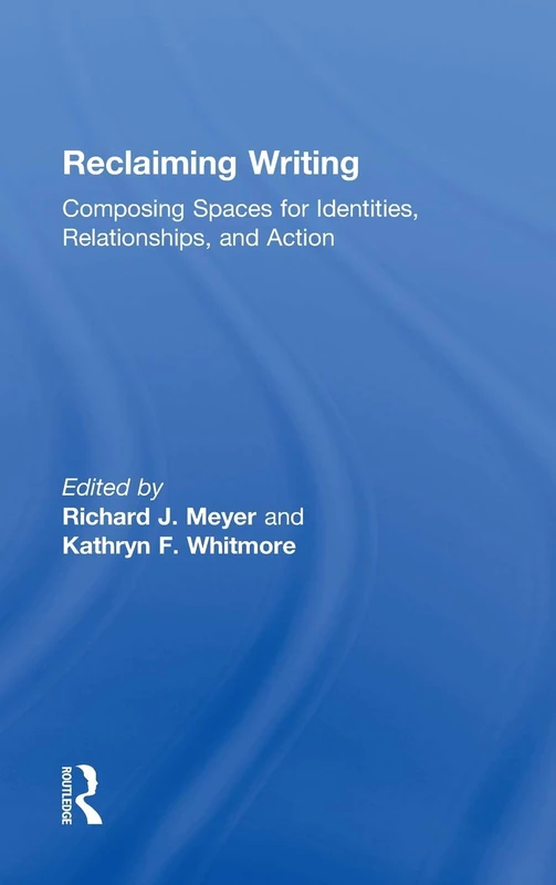 Reclaiming Writing: Composing Spaces for Identities, Relationships, and Actions