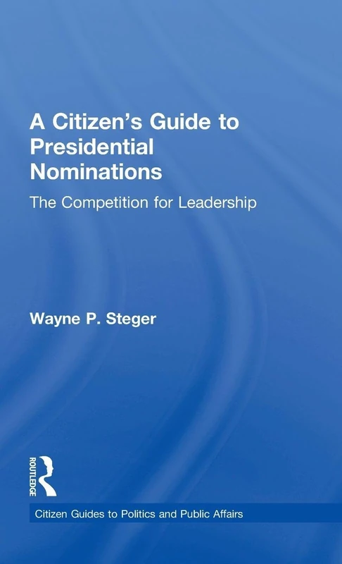A Citizen's Guide to Presidential Nominations: The Competition for Leadership (Citizen Guides to Politics and Public Affairs)