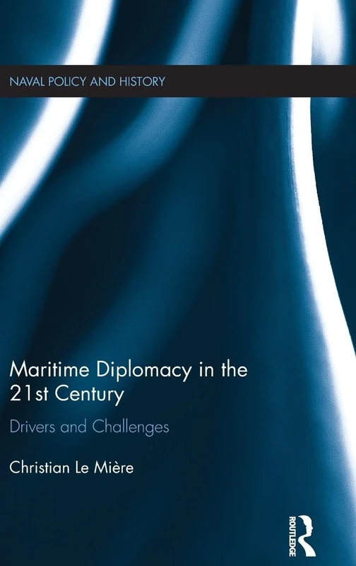 Maritime Diplomacy in the 21st Century: Drivers and Challenges: 54 (Cass Series: Naval Policy and History)