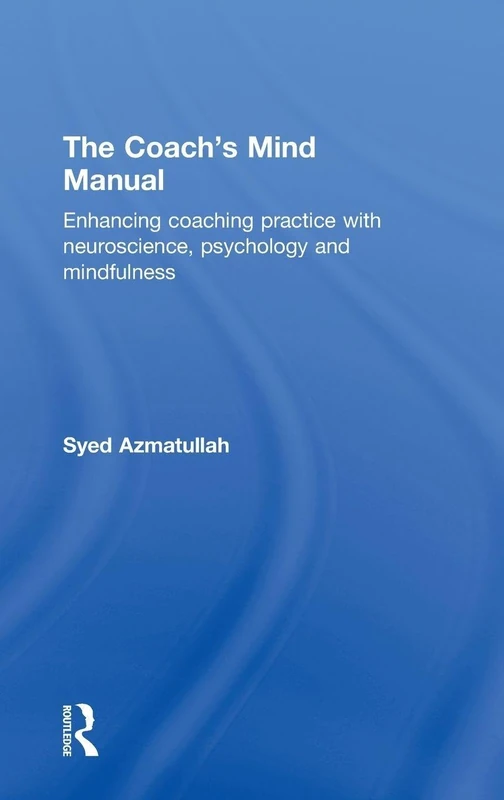 The Coach's Mind Manual: Enhancing coaching practice with neuroscience, psychology and mindfulness