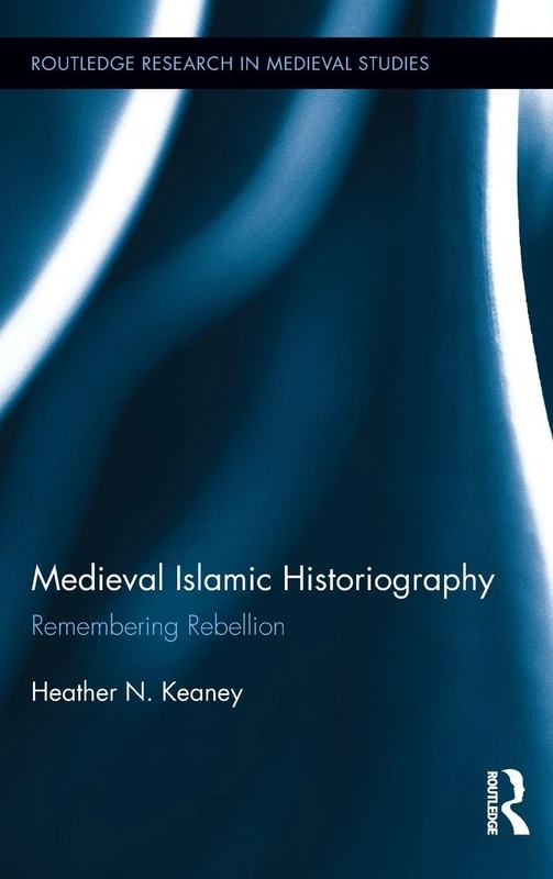 Routledge Medieval Islamic Historiography - Remembering Rebellion