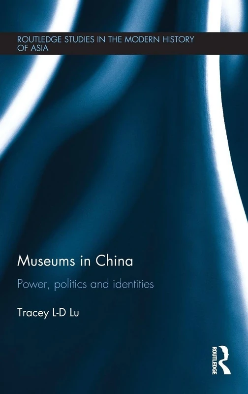 Museums in China: Power, Politics and Identities: 89 (Routledge Studies in the Modern History of Asia)