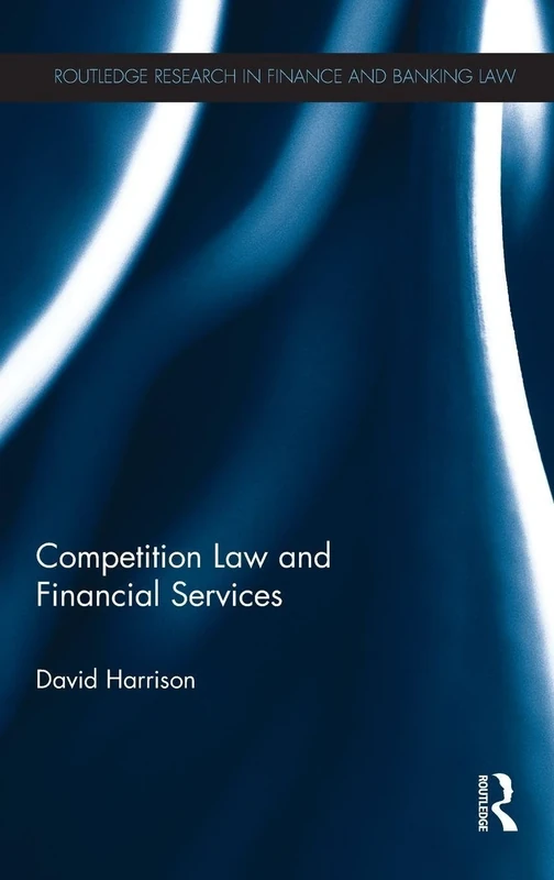 Competition Law and Financial Services (Routledge Research in Finance and Banking Law)