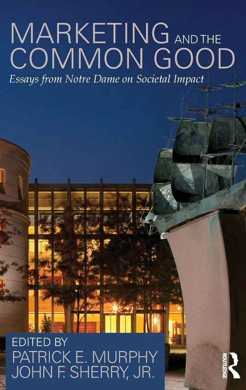 Marketing and the Common Good: Essays from Notre Dame on Societal Impact