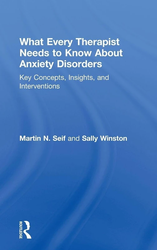 What Every Therapist Needs to Know About Anxiety Disorders: Key Concepts, Insights, and Interventions