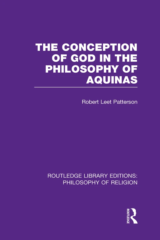 The Conception of God in the Philosophy of Aquinas (Routledge Library Editions: Philosophy of Religion)