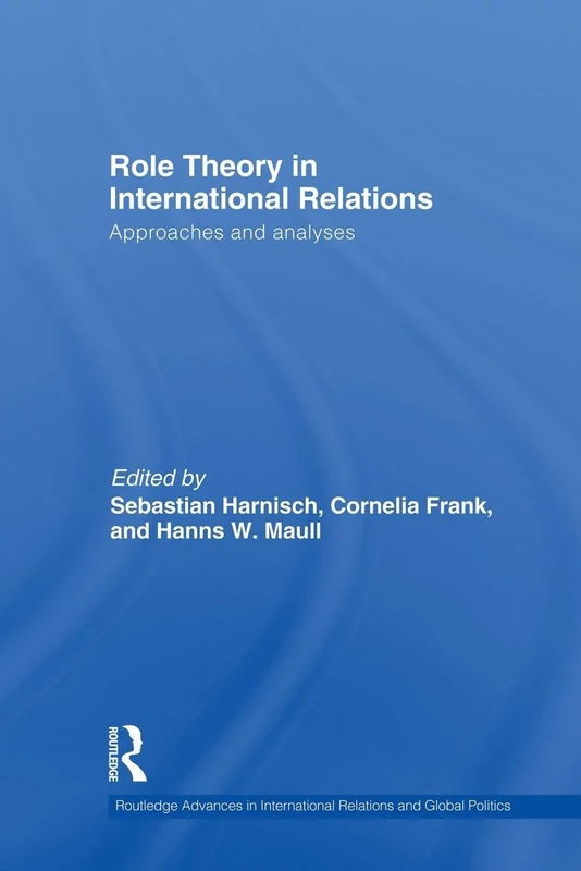 Role Theory in International Relations: Approaches and analyses (Routledge Advances in International Relations and Global Politics)