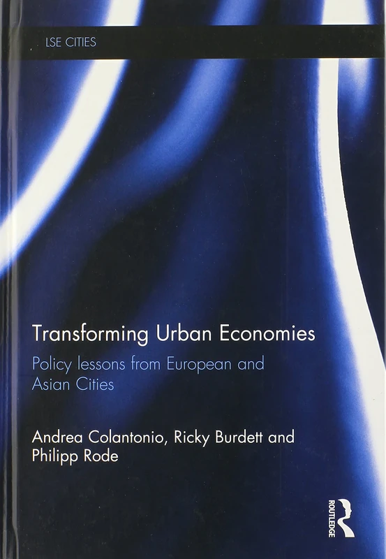 Transforming Urban Economies: Policy Lessons from European and Asian Cities (LSE Cities)