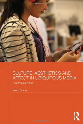 Culture, Aesthetics and Affect in Ubiquitous Media: The Prosaic Image (Media, Culture and Social Change in Asia)