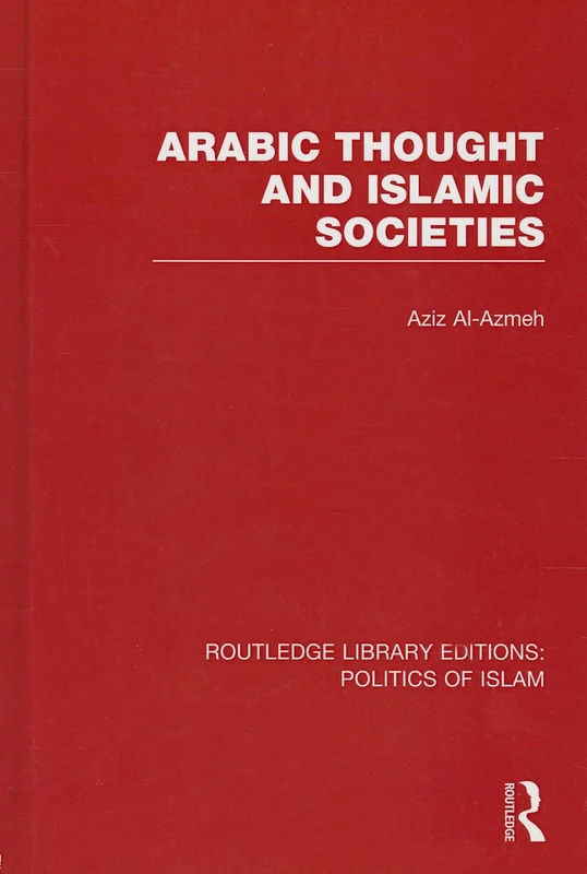 Arabic Thought and Islamic Societies (RLE Politics of Islam): 01 (Routledge Library Editions: Politics of Islam)