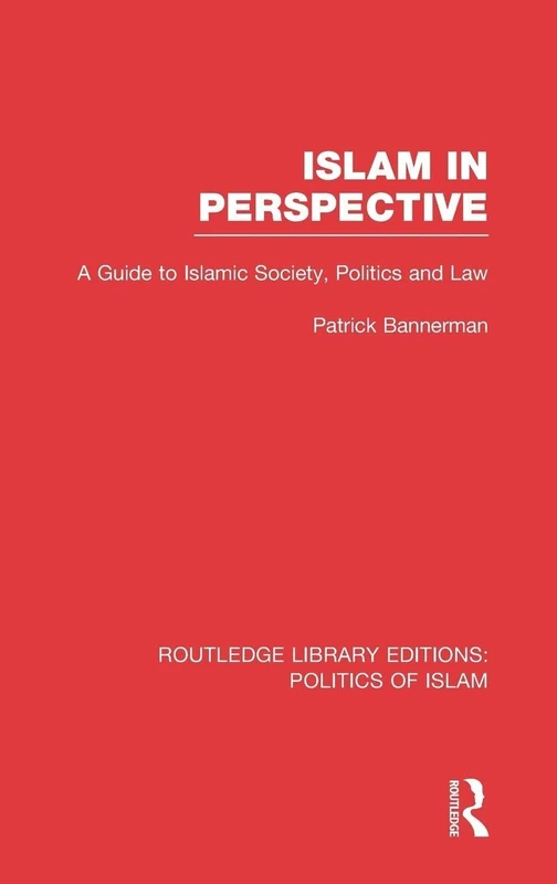Islam in Perspective (RLE Politics of Islam): A Guide to Islamic Society, Politics and Law (Routledge Library Editions: Politics of Islam)