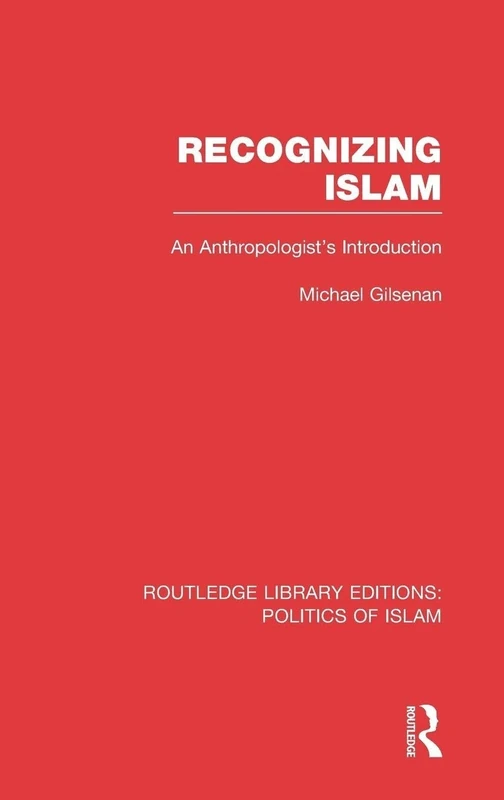 Recognizing Islam (RLE Politics of Islam): An Anthropologist's Introduction: 11 (Routledge Library Editions: Politics of Islam)