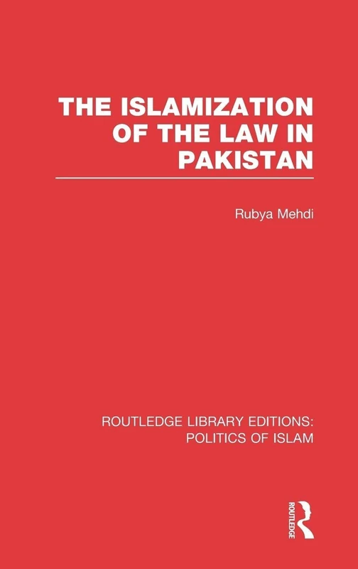 The Islamization of the Law in Pakistan (RLE Politics of Islam) (Routledge Library Editions: Politics of Islam)