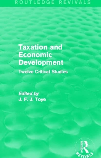 Taxation and Economic Development (Routledge Revivals): Twelve Critical Studies