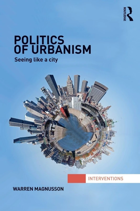 Politics of Urbanism: Seeing Like a City (Interventions)