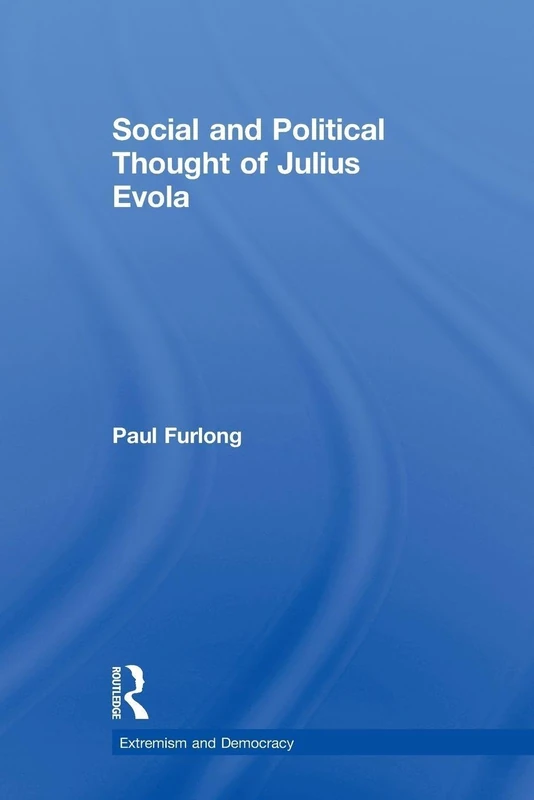 Social and Political Thought of Julius Evola: 13 (Routledge Studies in Extremism and Democracy)
