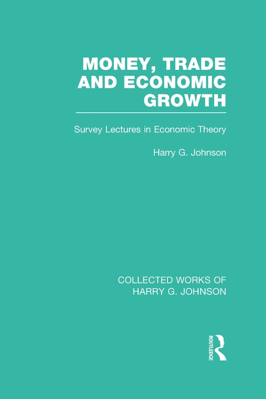 Money, Trade and Economic Growth: Survey Lectures in Economic Theory (Collected Works of Harry G. Johnson)
