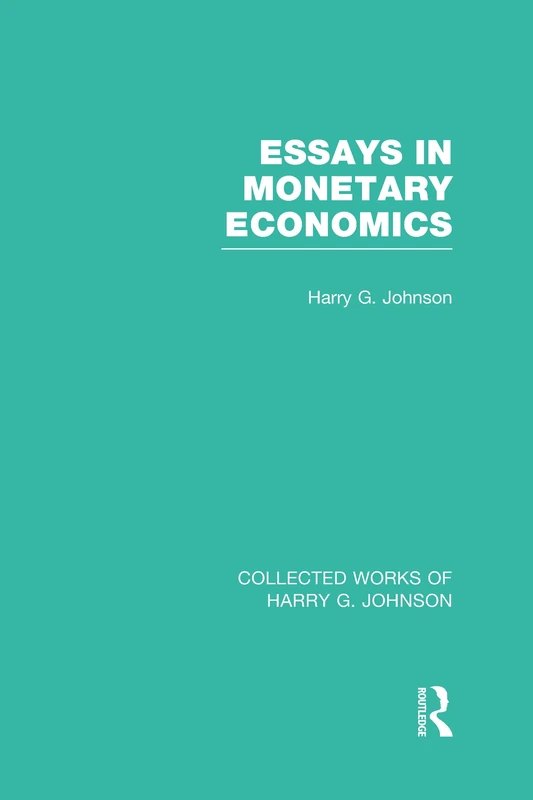 Essays in Monetary Economics (Collected Works of Harry Johnson): 3