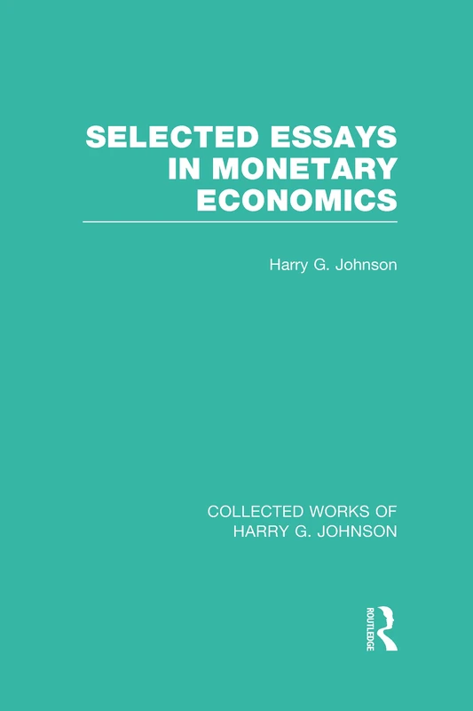 Routledge Selected Essays in Monetary Economics - Harry Johnson
