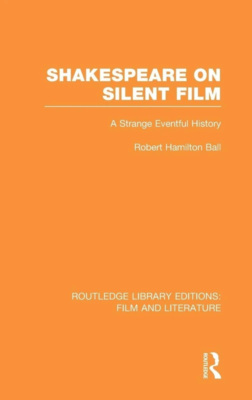 Shakespeare on Silent Film: A Strange Eventful History (Routledge Library Editions: Film and Literature)