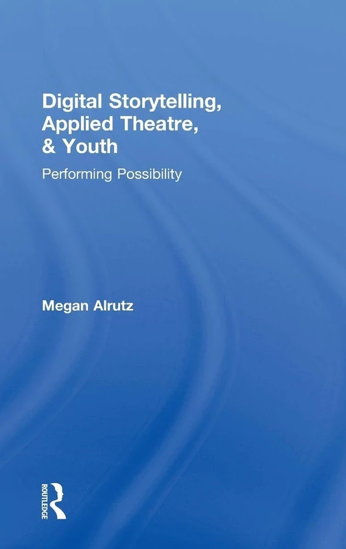 Digital Storytelling, Applied Theatre, & Youth: Performing Possibility