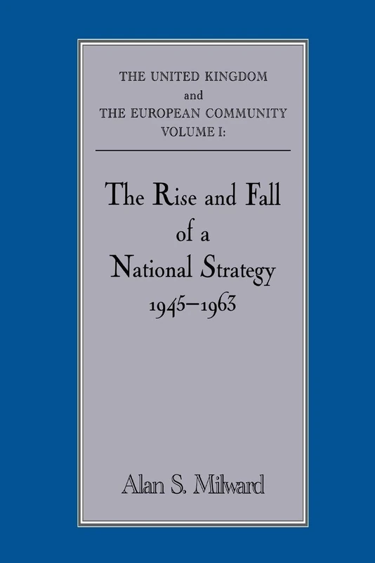 The Rise and Fall of a National Strategy: The UK and The European Community: Volume 1 (Government Official History Series)