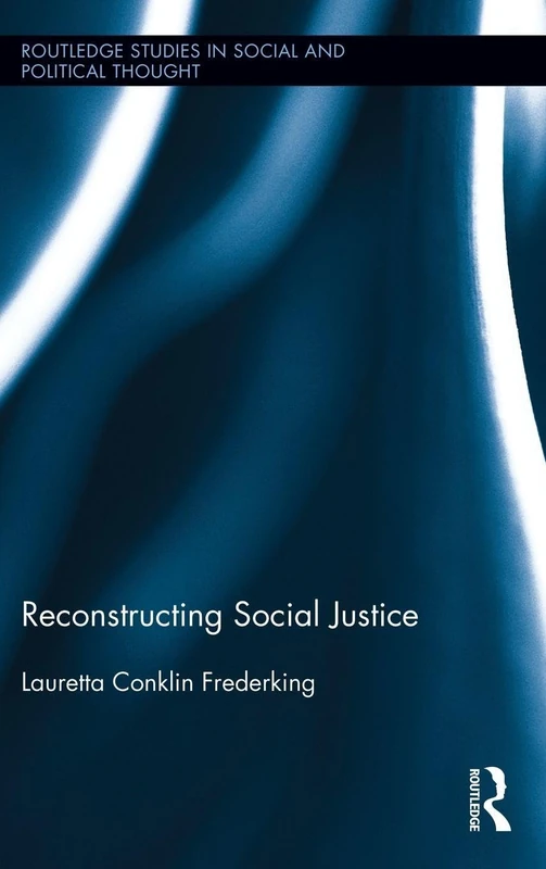 Reconstructing Social Justice: 84 (Routledge Studies in Social and Political Thought)