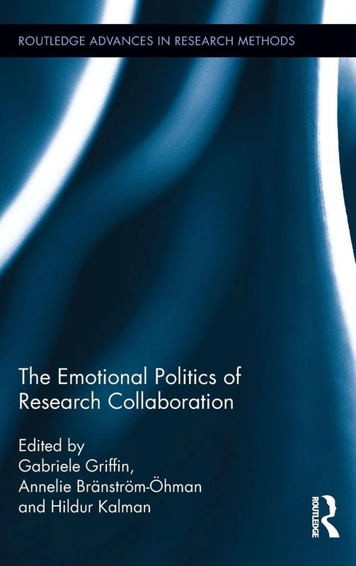 The Emotional Politics of Research Collaboration: 07 (Routledge Advances in Research Methods)