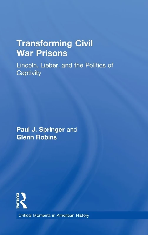Transforming Civil War Prisons: Lincoln, Lieber, and the Politics of Captivity (Critical Moments in American History) - Image 1