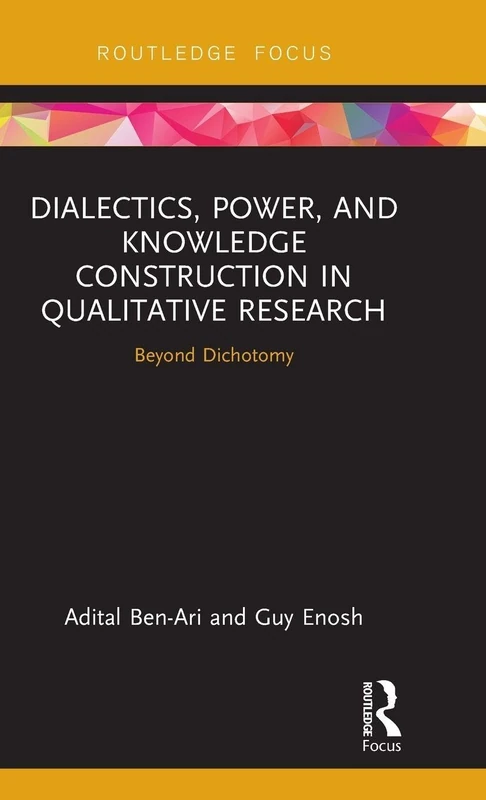 Dialectics, Power, and Knowledge Construction in Qualitative Research: Beyond Dichotomy (Routledge Advances in Research Methods)