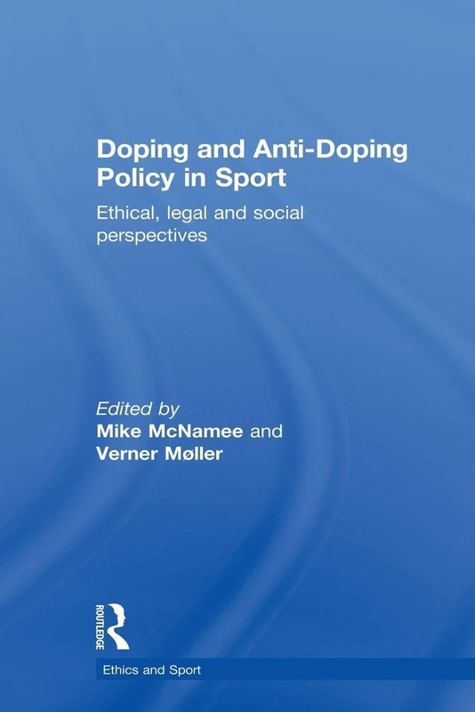 Doping and Anti-Doping Policy in Sport: Ethical, Legal and Social Perspectives (Ethics and Sport)
